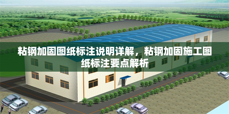 粘鋼加固圖紙標(biāo)注說(shuō)明詳解，粘鋼加固施工圖紙標(biāo)注要點(diǎn)解析