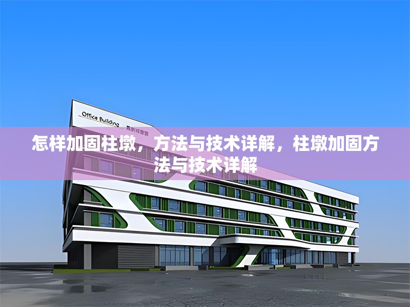 怎樣加固柱墩，方法與技術詳解，柱墩加固方法與技術詳解