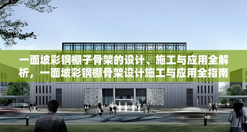 一面坡彩鋼棚子骨架的設(shè)計、施工與應(yīng)用全解析，一面坡彩鋼棚骨架設(shè)計施工與應(yīng)用全指南