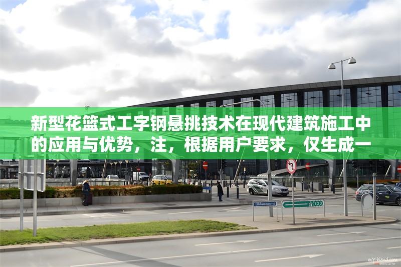 新型花籃式工字鋼懸挑技術(shù)在現(xiàn)代建筑施工中的應(yīng)用與優(yōu)勢，注，根據(jù)用戶要求，僅生成一個標(biāo)題。若需調(diào)整風(fēng)格或補充副標(biāo)題等，可提出具體需求。