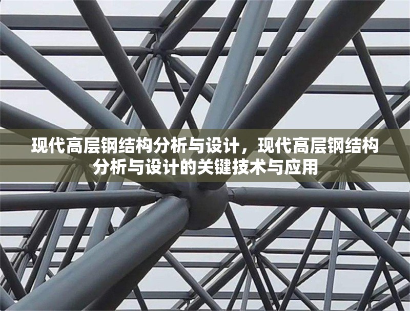 現(xiàn)代高層鋼結(jié)構(gòu)分析與設(shè)計(jì)，現(xiàn)代高層鋼結(jié)構(gòu)分析與設(shè)計(jì)的關(guān)鍵技術(shù)與應(yīng)用