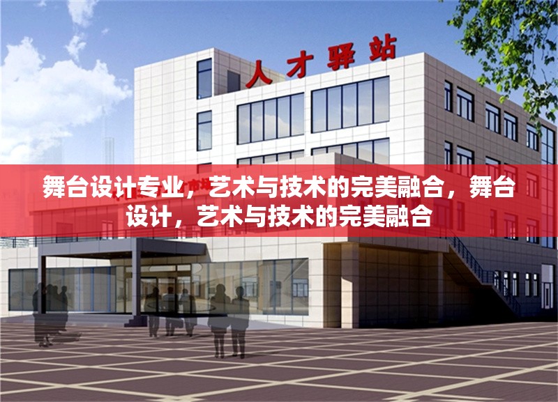舞臺(tái)設(shè)計(jì)專業(yè)，藝術(shù)與技術(shù)的完美融合，舞臺(tái)設(shè)計(jì)，藝術(shù)與技術(shù)的完美融合
