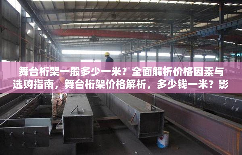 舞臺(tái)桁架一般多少一米？全面解析價(jià)格因素與選購指南，舞臺(tái)桁架價(jià)格解析，多少錢一米？影響因素與選購指南 行業(yè)新聞