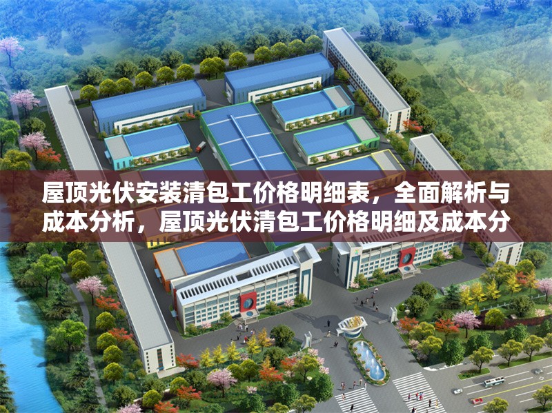 屋頂光伏安裝清包工價(jià)格明細(xì)表，全面解析與成本分析，屋頂光伏清包工價(jià)格明細(xì)及成本分析全指南