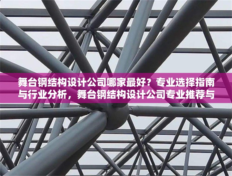 舞臺(tái)鋼結(jié)構(gòu)設(shè)計(jì)公司哪家最好？專(zhuān)業(yè)選擇指南與行業(yè)分析，舞臺(tái)鋼結(jié)構(gòu)設(shè)計(jì)公司專(zhuān)業(yè)推薦與行業(yè)選擇指南 行業(yè)新聞