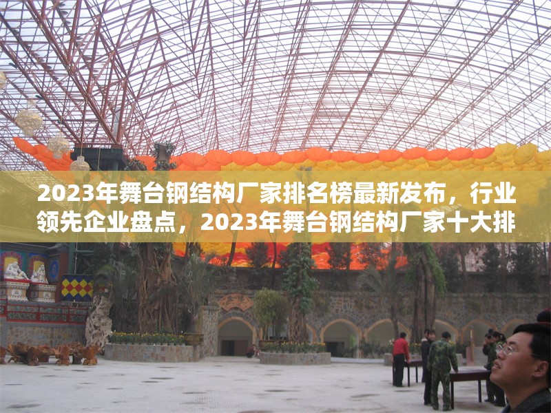 2023年舞臺鋼結(jié)構(gòu)廠家排名榜最新發(fā)布，行業(yè)領(lǐng)先企業(yè)盤點，2023年舞臺鋼結(jié)構(gòu)廠家十大排名揭曉，行業(yè)龍頭一覽