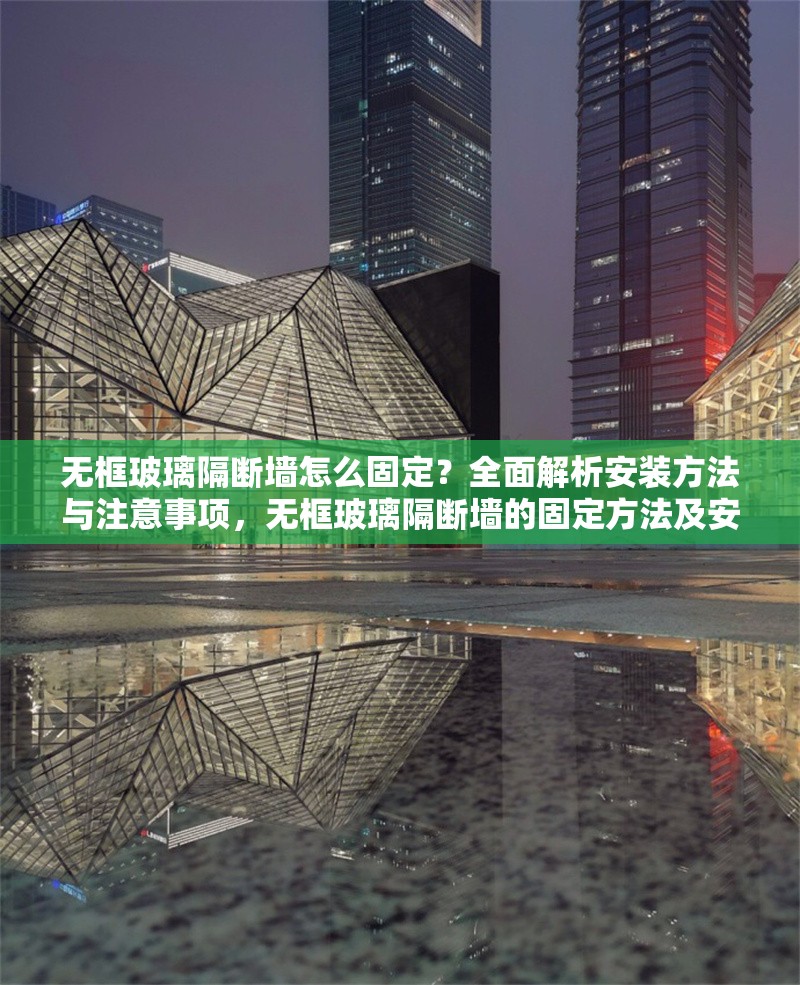 無框玻璃隔斷墻怎么固定？全面解析安裝方法與注意事項，無框玻璃隔斷墻的固定方法及安裝注意事項全解析 行業(yè)新聞