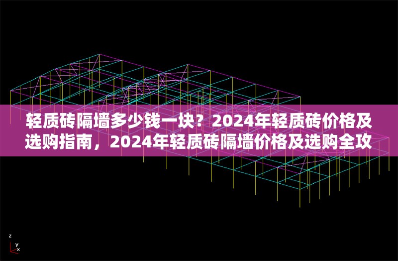 輕質(zhì)磚隔墻多少錢一塊？2024年輕質(zhì)磚價(jià)格及選購指南，2024年輕質(zhì)磚隔墻價(jià)格及選購全攻略 行業(yè)新聞