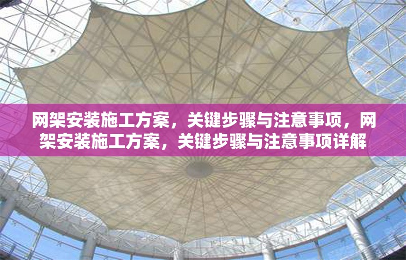 網(wǎng)架安裝施工方案，關(guān)鍵步驟與注意事項，網(wǎng)架安裝施工方案，關(guān)鍵步驟與注意事項詳解 行業(yè)新聞