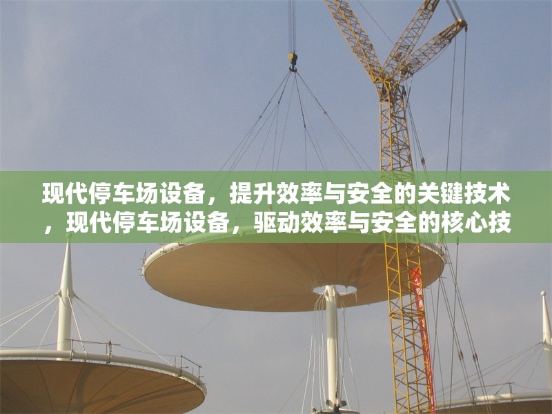 現(xiàn)代停車場設備，提升效率與安全的關鍵技術，現(xiàn)代停車場設備，驅動效率與安全的核心技術革新