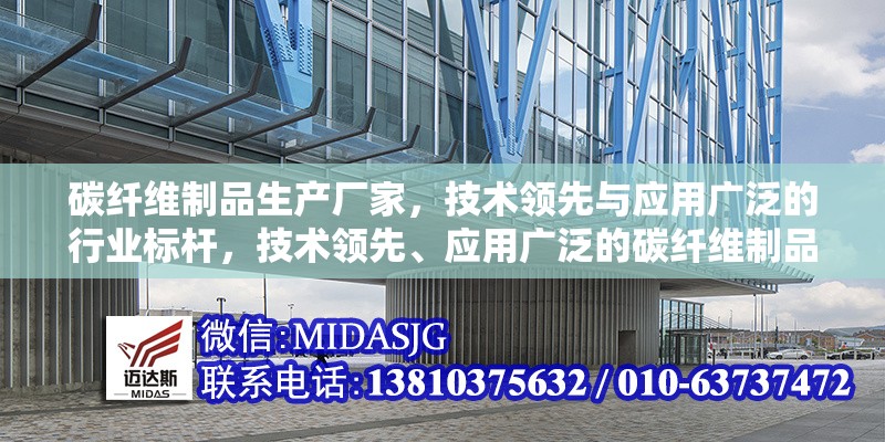 碳纖維制品生產(chǎn)廠家，技術(shù)領(lǐng)先與應(yīng)用廣泛的行業(yè)標(biāo)桿，技術(shù)領(lǐng)先、應(yīng)用廣泛的碳纖維制品行業(yè)標(biāo)桿生產(chǎn)廠家