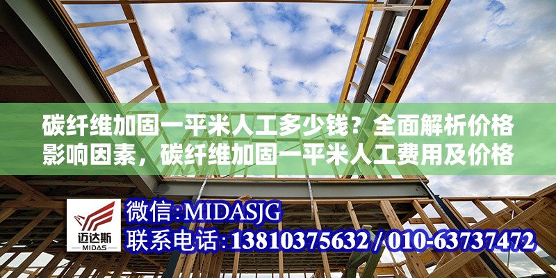 碳纖維加固一平米人工多少錢？全面解析價格影響因素，碳纖維加固一平米人工費用及價格影響因素詳解 行業(yè)新聞