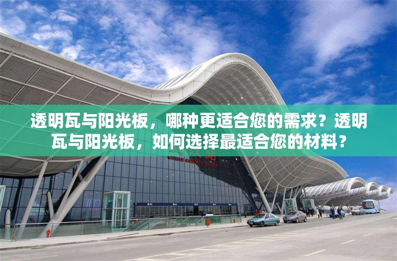 透明瓦與陽光板，哪種更適合您的需求？透明瓦與陽光板，如何選擇最適合您的材料？