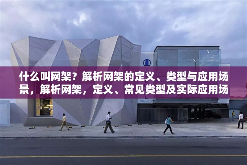 什么叫網(wǎng)架？解析網(wǎng)架的定義、類型與應(yīng)用場景，解析網(wǎng)架，定義、常見類型及實際應(yīng)用場景