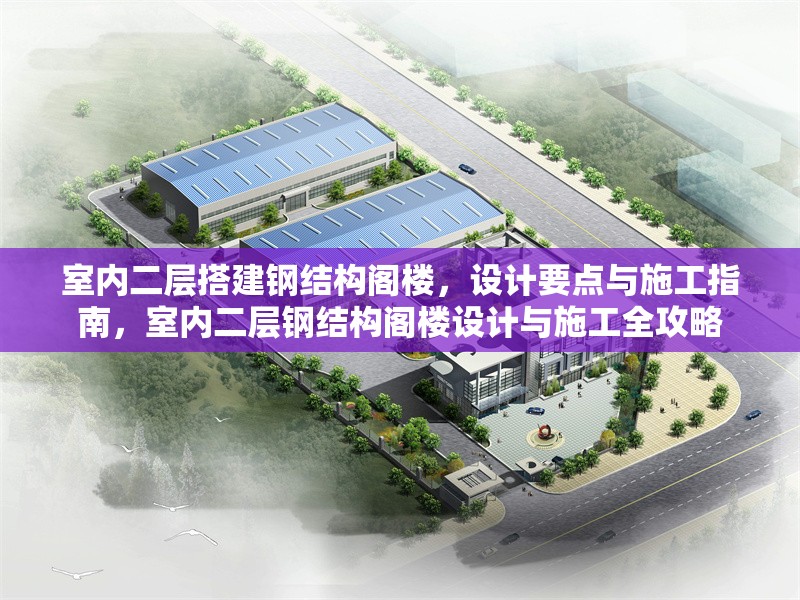 室內二層搭建鋼結構閣樓，設計要點與施工指南，室內二層鋼結構閣樓設計與施工全攻略