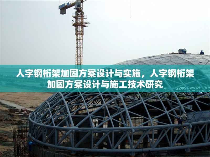 人字鋼桁架加固方案設(shè)計(jì)與實(shí)施，人字鋼桁架加固方案設(shè)計(jì)與施工技術(shù)研究 行業(yè)新聞