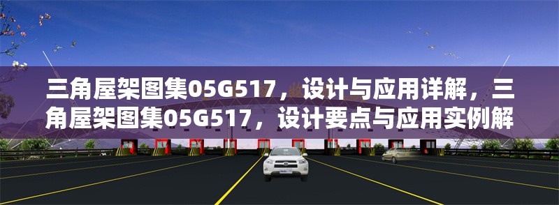 三角屋架圖集05G517，設(shè)計(jì)與應(yīng)用詳解，三角屋架圖集05G517，設(shè)計(jì)要點(diǎn)與應(yīng)用實(shí)例解析