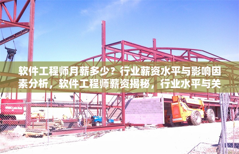 軟件工程師月薪多少？行業(yè)薪資水平與影響因素分析，軟件工程師薪資揭秘，行業(yè)水平與關鍵影響因素深度解析 行業(yè)新聞