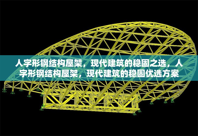 人字形鋼結構屋架，現(xiàn)代建筑的穩(wěn)固之選，人字形鋼結構屋架，現(xiàn)代建筑的穩(wěn)固優(yōu)選方案