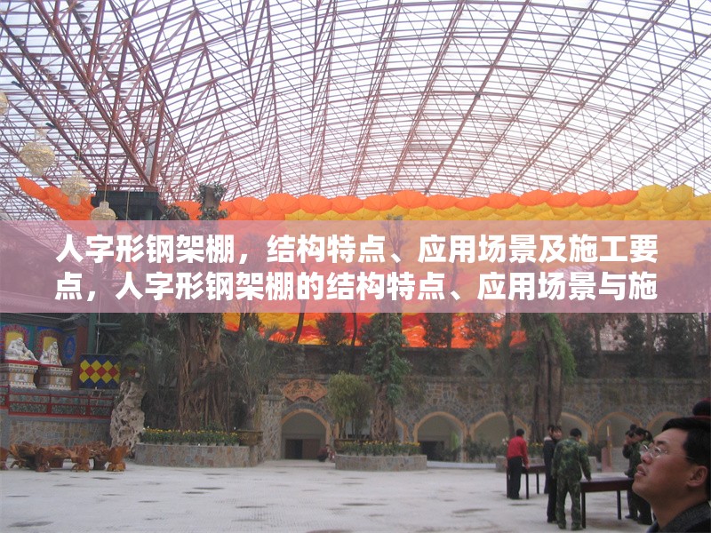 人字形鋼架棚，結(jié)構(gòu)特點、應(yīng)用場景及施工要點，人字形鋼架棚的結(jié)構(gòu)特點、應(yīng)用場景與施工要點解析 行業(yè)新聞