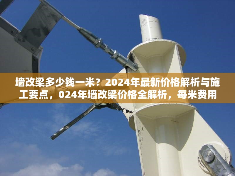 墻改梁多少錢一米？2024年最新價(jià)格解析與施工要點(diǎn)，024年墻改梁價(jià)格全解析，每米費(fèi)用 行業(yè)新聞
