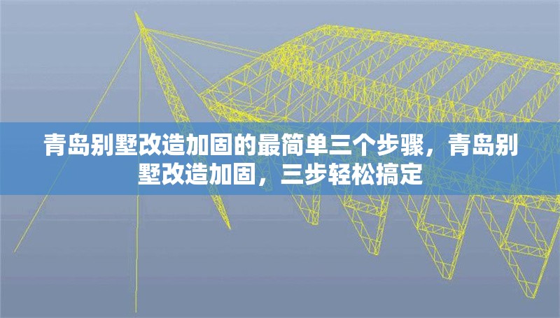 青島別墅改造加固的最簡單三個步驟，青島別墅改造加固，三步輕松搞定