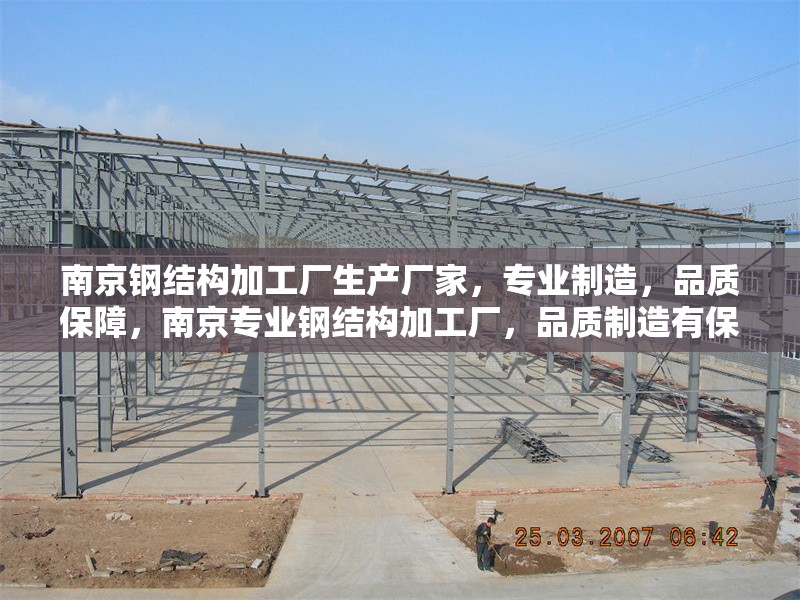 南京鋼結(jié)構(gòu)加工廠生產(chǎn)廠家，專業(yè)制造，品質(zhì)保障，南京專業(yè)鋼結(jié)構(gòu)加工廠，品質(zhì)制造有保障