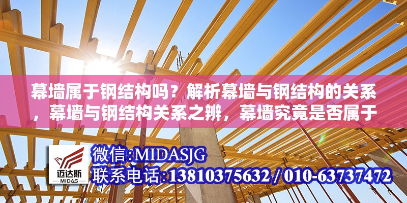 幕墻屬于鋼結(jié)構(gòu)嗎？解析幕墻與鋼結(jié)構(gòu)的關(guān)系，幕墻與鋼結(jié)構(gòu)關(guān)系之辨，幕墻究竟是否屬于鋼結(jié)構(gòu)？