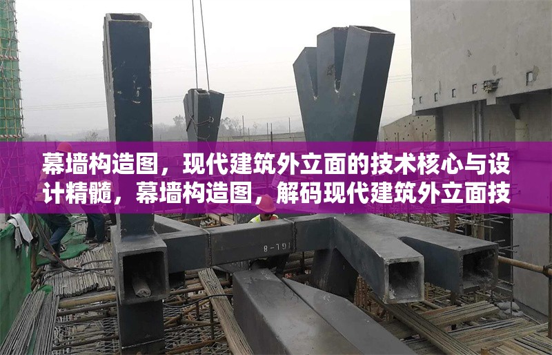幕墻構(gòu)造圖，現(xiàn)代建筑外立面的技術(shù)核心與設(shè)計(jì)精髓，幕墻構(gòu)造圖，解碼現(xiàn)代建筑外立面技術(shù)與設(shè)計(jì)精髓 行業(yè)新聞
