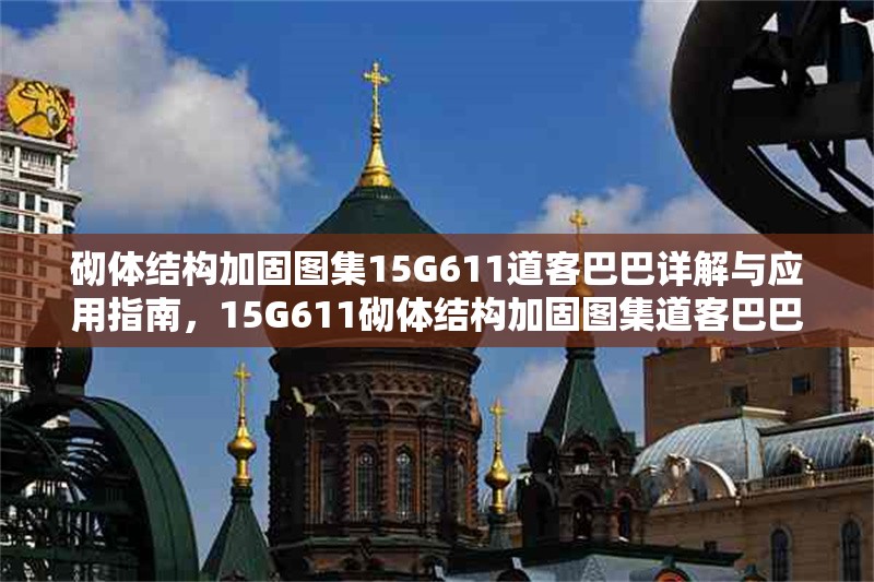 砌體結(jié)構(gòu)加固圖集15G611道客巴巴詳解與應(yīng)用指南，15G611砌體結(jié)構(gòu)加固圖集道客巴巴詳解及應(yīng)用寶典