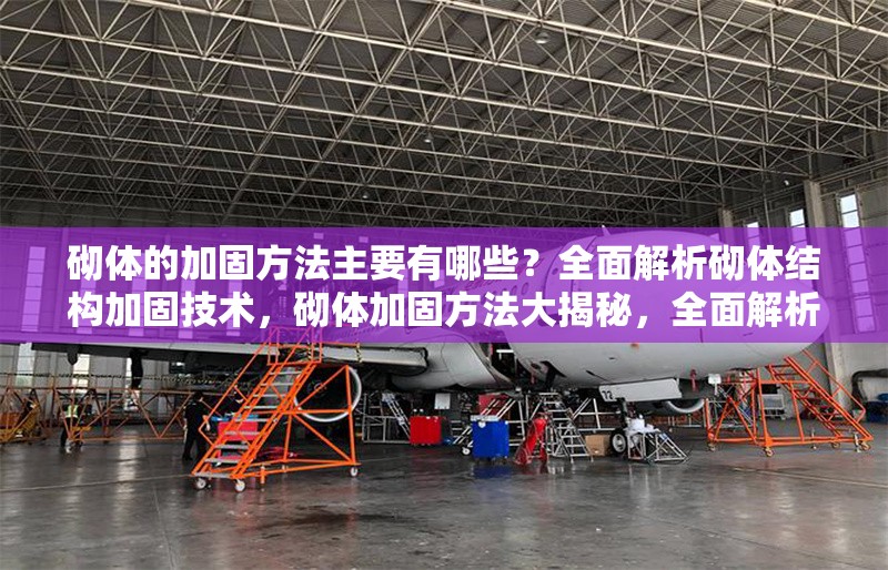 砌體的加固方法主要有哪些？全面解析砌體結構加固技術，砌體加固方法大揭秘，全面解析砌體結構加固技術