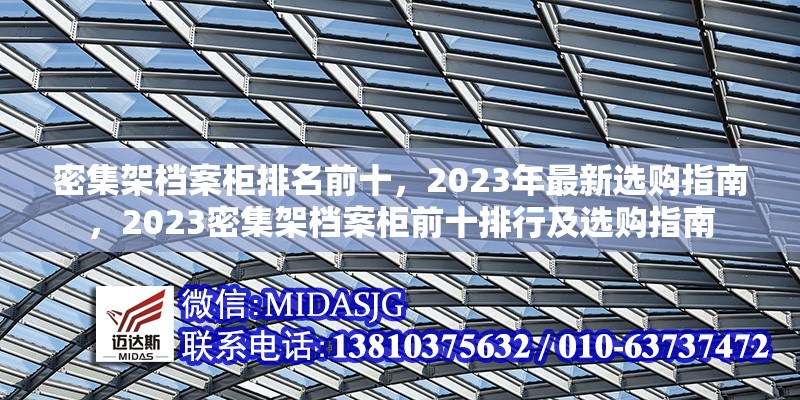 密集架檔案柜排名前十，2023年最新選購指南，2023密集架檔案柜前十排行及選購指南 行業(yè)新聞