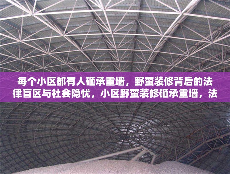 每個小區(qū)都有人砸承重墻，野蠻裝修背后的法律盲區(qū)與社會隱憂，小區(qū)野蠻裝修砸承重墻，法律盲區(qū)下的社會隱憂