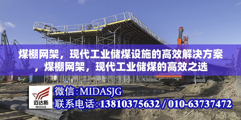 煤棚網(wǎng)架，現(xiàn)代工業(yè)儲煤設(shè)施的高效解決方案，煤棚網(wǎng)架，現(xiàn)代工業(yè)儲煤的高效之選