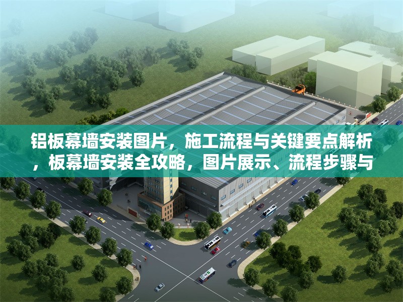 鋁板幕墻安裝圖片，施工流程與關(guān)鍵要點(diǎn)解析，板幕墻安裝全攻略，圖片展示、流程步驟與關(guān)鍵要點(diǎn)