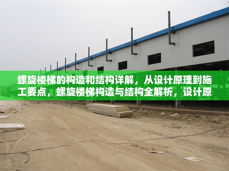 螺旋樓梯的構(gòu)造和結(jié)構(gòu)詳解，從設(shè)計(jì)原理到施工要點(diǎn)，螺旋樓梯構(gòu)造與結(jié)構(gòu)全解析，設(shè)計(jì)原理及施工要點(diǎn)探