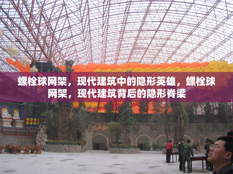 螺栓球網(wǎng)架，現(xiàn)代建筑中的隱形英雄，螺栓球網(wǎng)架，現(xiàn)代建筑背后的隱形脊梁