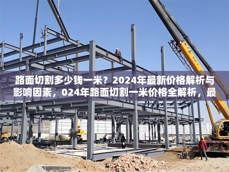 路面切割多少錢一米？2024年最新價(jià)格解析與影響因素，024年路面切割一米價(jià)格全解析，最新行情 行業(yè)新聞