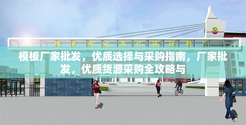 模板廠家批發(fā)，優(yōu)質選擇與采購指南，廠家批發(fā)，優(yōu)質貨源采購全攻略與 行業(yè)新聞
