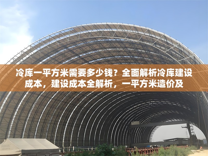 冷庫一平方米需要多少錢？全面解析冷庫建設(shè)成本，建設(shè)成本全解析，一平方米造價(jià)及