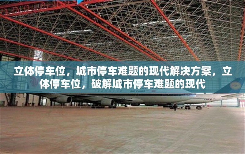 立體停車位，城市停車難題的現(xiàn)代解決方案，立體停車位，破解城市停車難題的現(xiàn)代 行業(yè)新聞