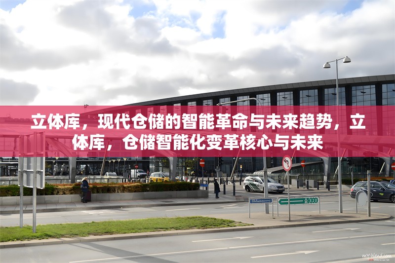 立體庫，現(xiàn)代倉儲的智能革命與未來趨勢，立體庫，倉儲智能化變革核心與未來 行業(yè)新聞