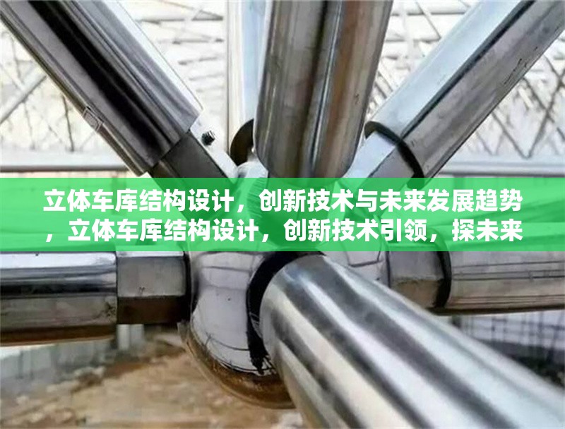 立體車庫結(jié)構(gòu)設(shè)計，創(chuàng)新技術(shù)與未來發(fā)展趨勢，立體車庫結(jié)構(gòu)設(shè)計，創(chuàng)新技術(shù)引領(lǐng)，探未來發(fā)展