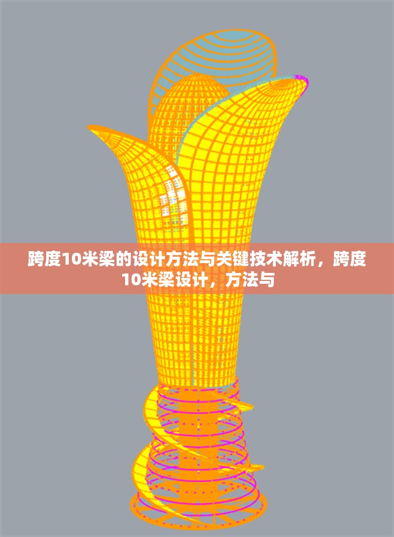 跨度10米梁的設(shè)計方法與關(guān)鍵技術(shù)解析，跨度10米梁設(shè)計，方法與 行業(yè)新聞