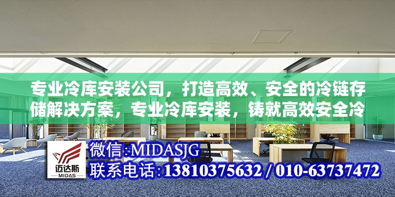 專業(yè)冷庫(kù)安裝公司，打造高效、安全的冷鏈存儲(chǔ)解決方案，專業(yè)冷庫(kù)安裝，鑄就高效安全冷鏈