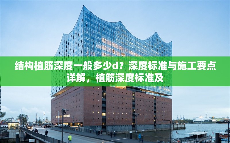 結(jié)構(gòu)植筋深度一般多少d？深度標準與施工要點詳解，植筋深度標準及