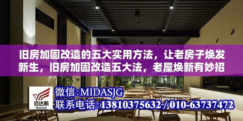 舊房加固改造的五大實用方法，讓老房子煥發(fā)新生，舊房加固改造五大法，老屋煥新有妙招，或者，舊房加固，五大實用改造法助老房煥新生，或者 行業(yè)新聞