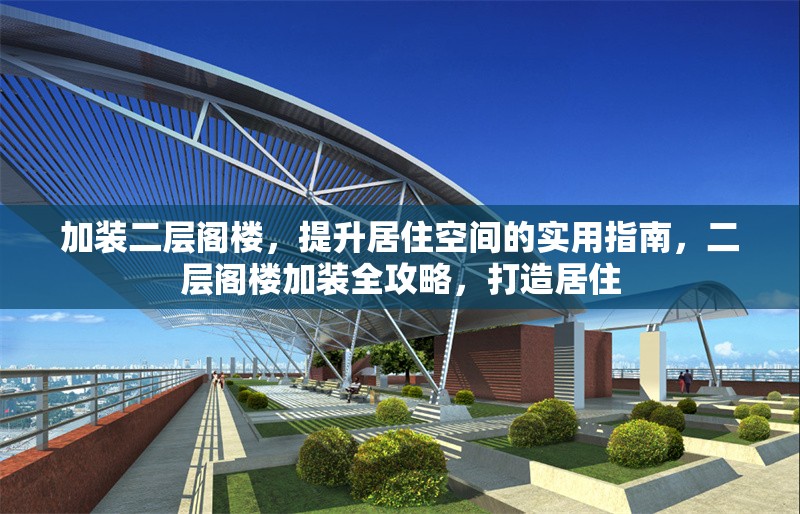 加裝二層閣樓，提升居住空間的實(shí)用指南，二層閣樓加裝全攻略，打造居住 行業(yè)新聞