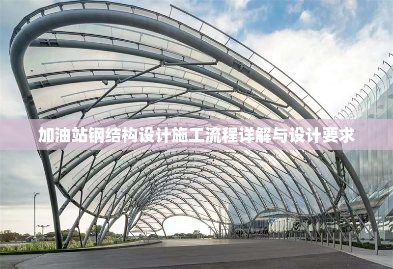 加油站鋼結(jié)構(gòu)設(shè)計(jì)施工流程詳解與設(shè)計(jì)要求