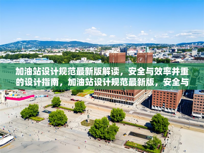 加油站設(shè)計規(guī)范最新版解讀，安全與效率并重的設(shè)計指南，加油站設(shè)計規(guī)范最新版，安全與效率并重的設(shè)計指南解讀